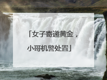 女子寄递黄金，小哥机警处置